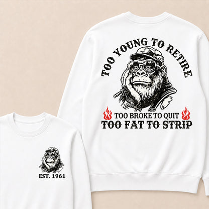 Too Young To Retire Too Broke To Quit Too Fat To Strip Custom Est.Year Crewneck