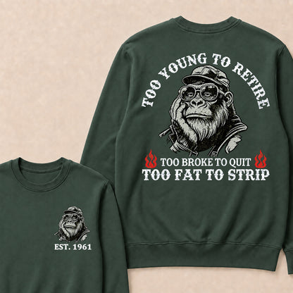 Too Young To Retire Too Broke To Quit Too Fat To Strip Custom Est.Year Crewneck