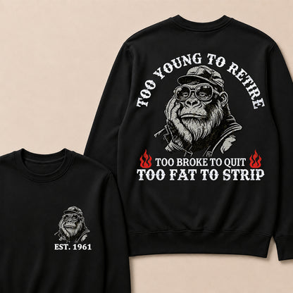 Too Young To Retire Too Broke To Quit Too Fat To Strip Custom Est.Year Crewneck