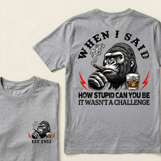 When I Said How Stupid Can You Be It Wasn't A Challenge Custom Est.Year T-Shirt