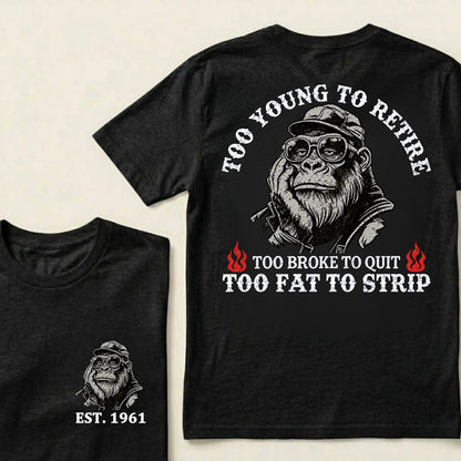 Too Young To Retire Too Broke To Quit Too Fat To Strip Custom Est.Year T-Shirt