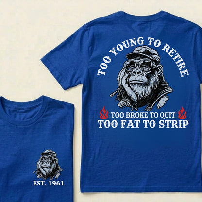 Too Young To Retire Too Broke To Quit Too Fat To Strip Custom Est.Year T-Shirt