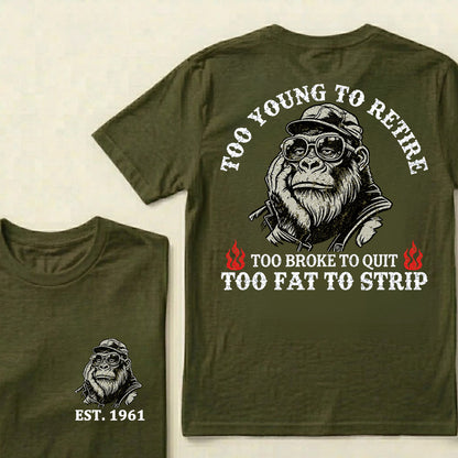 Too Young To Retire Too Broke To Quit Too Fat To Strip Custom Est.Year T-Shirt